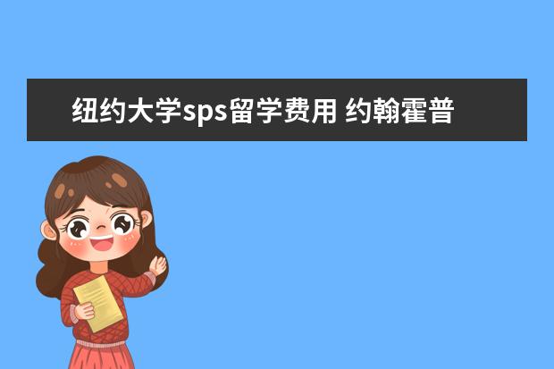 纽约大学sps留学费用 约翰霍普金斯大学好吗?好在哪里?纽约大学本科有sps...