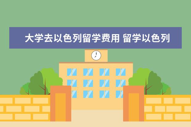 大学去以色列留学费用 留学以色列的生活费多少