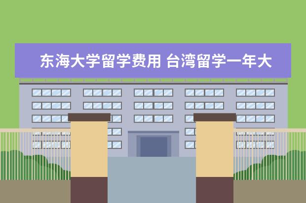 东海大学留学费用 台湾留学一年大概多少钱