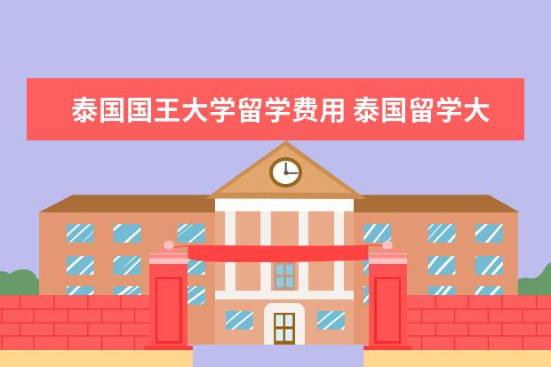 泰国国王大学留学费用 泰国留学大学有哪些?