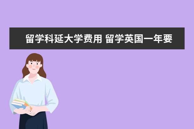 留学科延大学费用 留学英国一年要花多少钱?