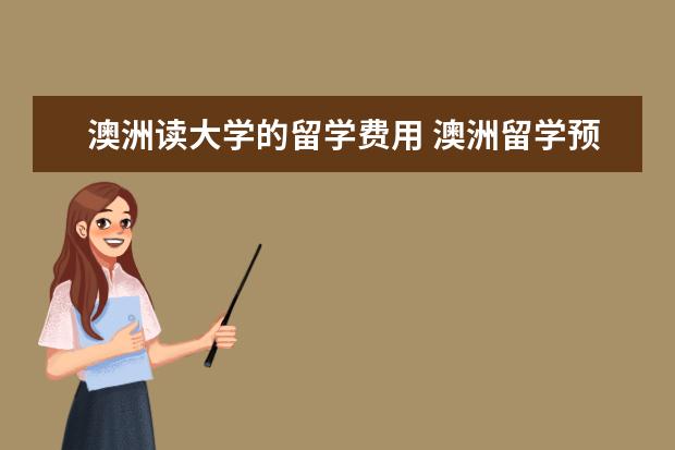 澳洲读大学的留学费用 澳洲留学预科费用是多少