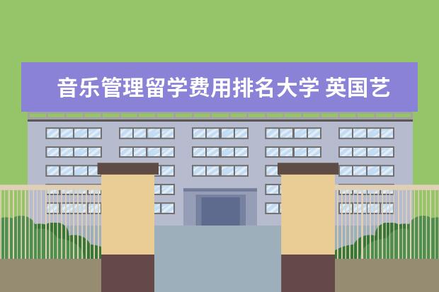 音乐管理留学费用排名大学 英国艺术留学费用