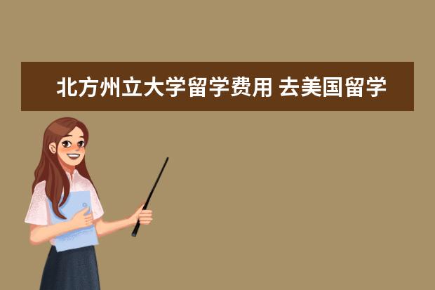 北方州立大学留学费用 去美国留学的费用开销是多少