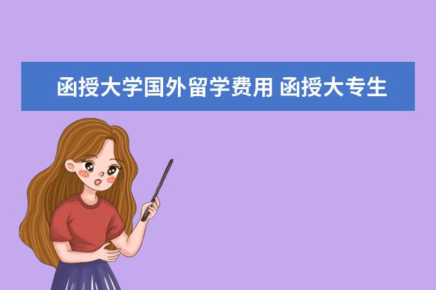 函授大学国外留学费用 函授大专生可以去韩国留学吗? 学什么专业比较好?学...