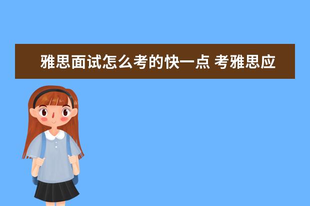 雅思面试怎么考的快一点 考雅思应该如何准备?