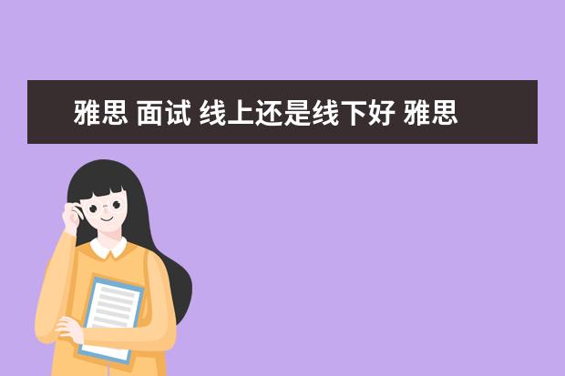 雅思 面试 线上还是线下好 雅思与托福的区别?