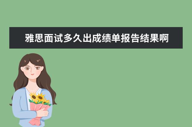 雅思面试多久出成绩单报告结果啊 雅思考试有几门啊?