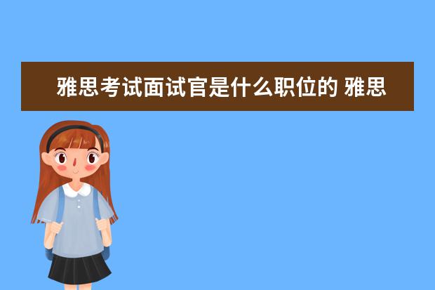 雅思考试面试官是什么职位的 雅思和托福在国内的认可度?