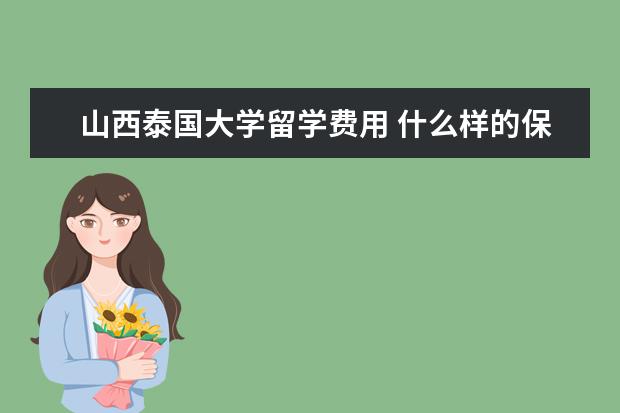 山西泰国大学留学费用 什么样的保险适合出国留学的人买?