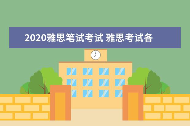 2021雅思笔试考试 雅思考试各部分考多长时间