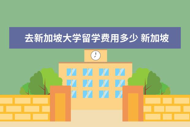 去新加坡大学留学费用多少 新加坡留学一年多少费用