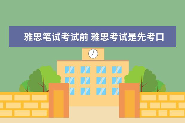 雅思笔试考试前 雅思考试是先考口语还是先考笔试呢?