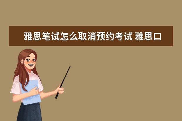 雅思笔试怎么取消预约考试 雅思口语考试时间是怎么安排的?万一没赶上怎么办 - ...