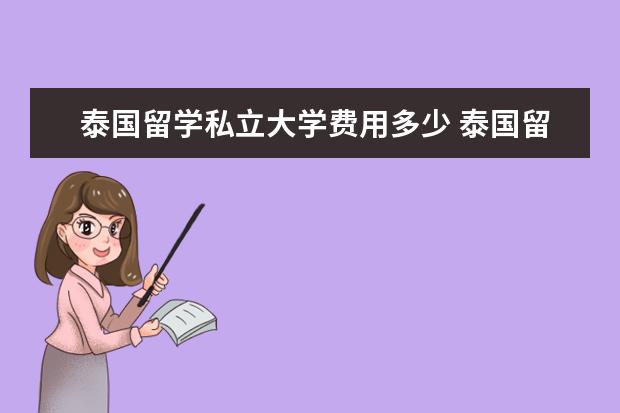 泰国留学私立大学费用多少 泰国留学学费大概多少钱