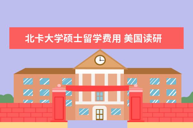 北卡大学硕士留学费用 美国读研 一年费用需要多少?