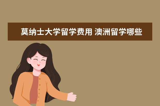 莫纳士大学留学费用 澳洲留学哪些学校比较好?申请条件是什么?