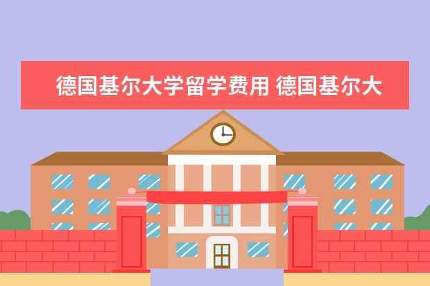 德国基尔大学留学费用 德国基尔大学如何?好像排名挺一般的,但是如果学习的话值不...