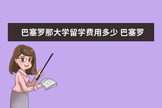 巴塞罗那大学留学费用多少 巴塞罗那留学每月多少钱