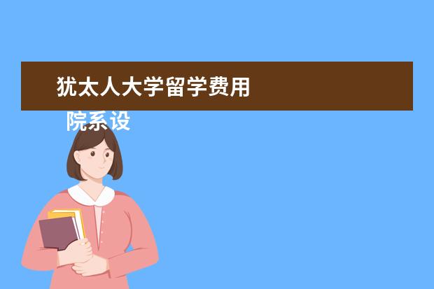 犹太人大学留学费用 
  院系设定