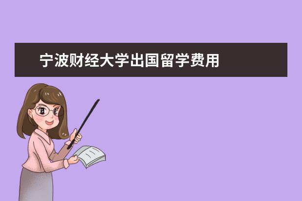 宁波财经大学出国留学费用 
  院校专业：
  <br/>