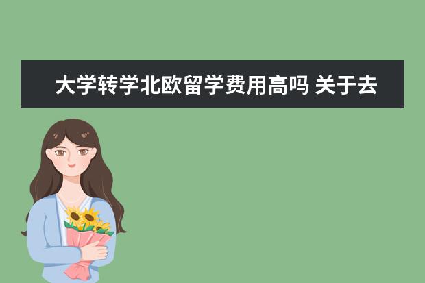 大学转学北欧留学费用高吗 关于去北欧留学的问题