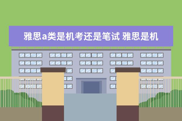 雅思a类是机考还是笔试 雅思是机考还是纸考?