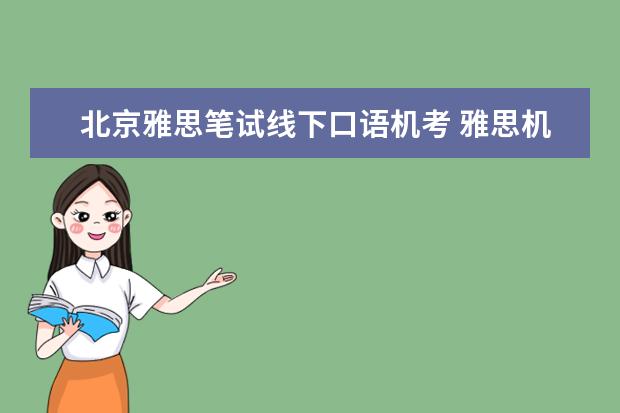 北京雅思笔试线下口语机考 雅思机考口语和笔试是同一天考吗?