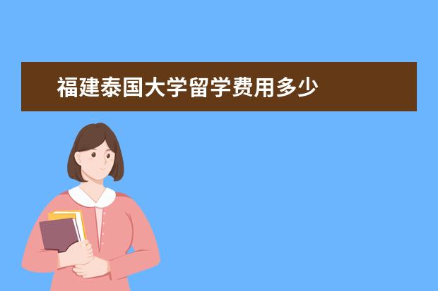 福建泰国大学留学费用多少 
  7.去泰国一般要多少钱