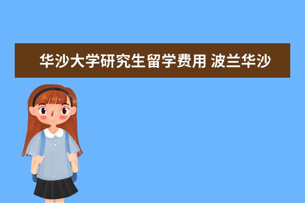 华沙大学研究生留学费用 波兰华沙大学硕士留学的申请条件是什么