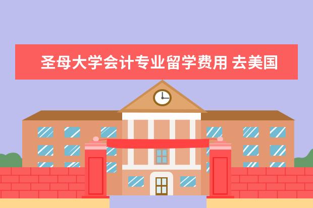 圣母大学会计专业留学费用 去美国圣母大学留学好不好