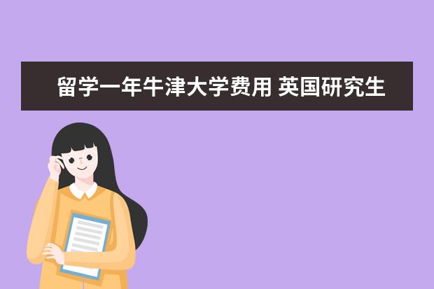 留学一年牛津大学费用 英国研究生留学一年大概总费用是多少啊