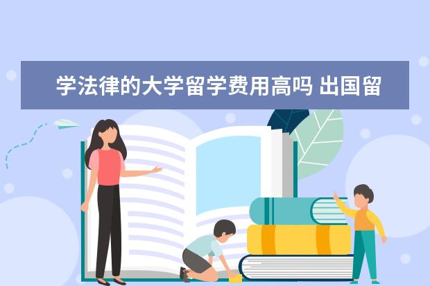学法律的大学留学费用高吗 出国留学费用很高吗