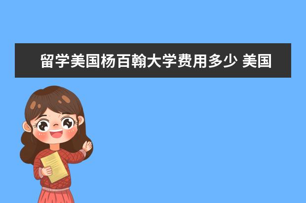 留学美国杨百翰大学费用多少 美国大学学费多少?