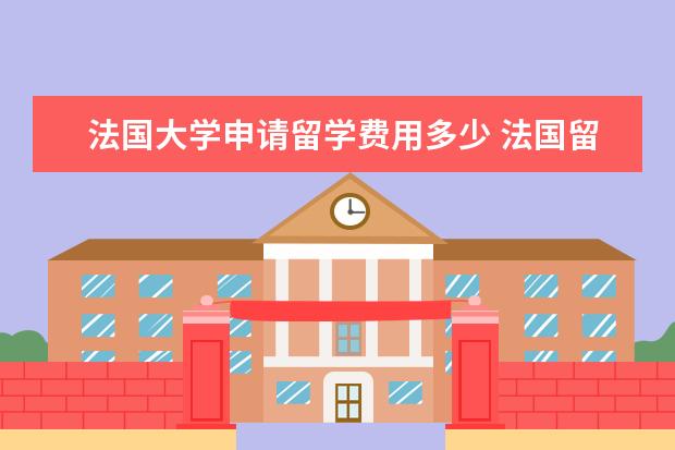 法国大学申请留学费用多少 法国留学一年费用
