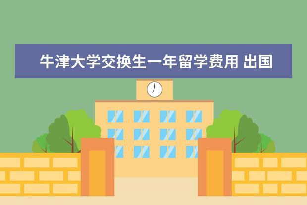 牛津大学交换生一年留学费用 出国留学需要具备哪些条件?