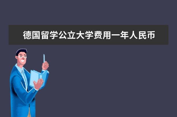 德国留学公立大学费用一年人民币 去德国留学一年多少钱?