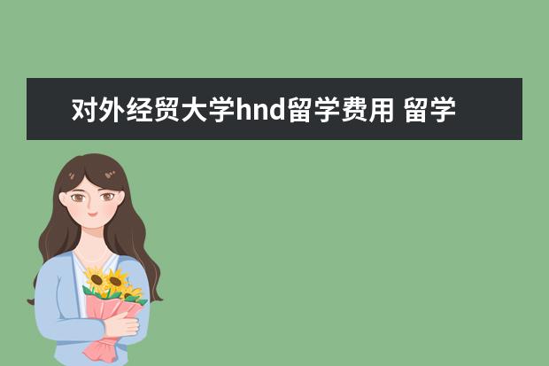 对外经贸大学hnd留学费用 留学3+2学费如何/?