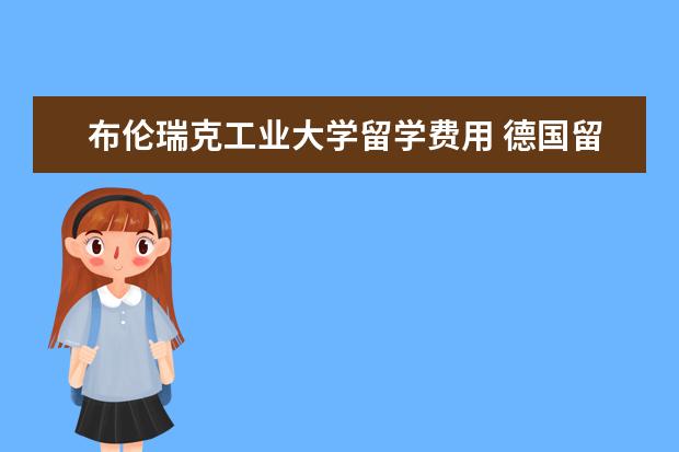 布伦瑞克工业大学留学费用 德国留学之免学费大学有哪些