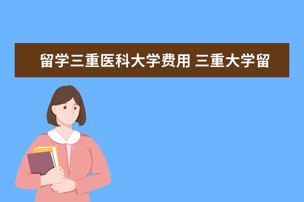 留学三重医科大学费用 三重大学留学申请条件