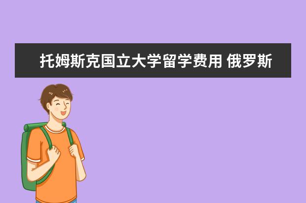 托姆斯克国立大学留学费用 俄罗斯留学,选择经济系?
