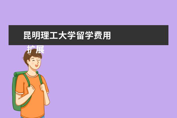 昆明理工大学留学费用 
  扩展资料