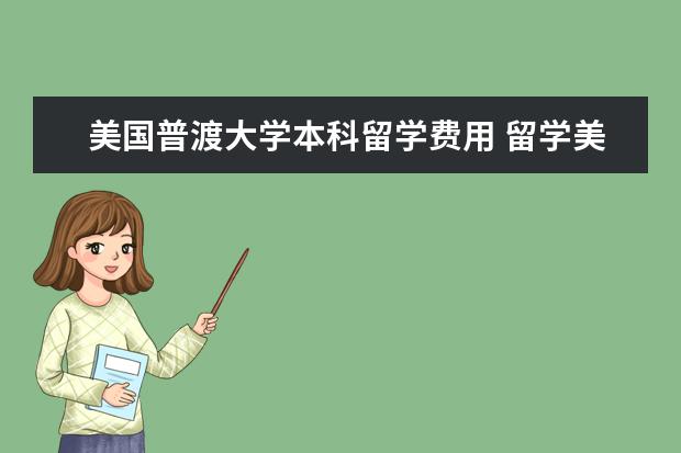美国普渡大学本科留学费用 留学美国普渡大学申请条件详解