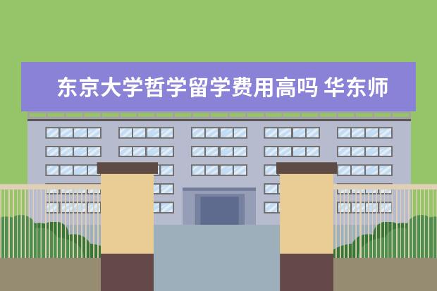 东京大学哲学留学费用高吗 华东师范大学在985高校中处在什么水平?