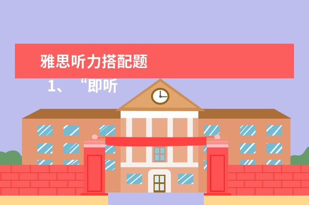 雅思听力搭配题 
  1、“即听即得”型。