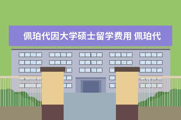佩珀代因大学硕士留学费用 佩珀代因大学研究生竞争大吗?去美国留学注意什么? -...