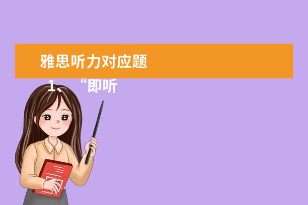 雅思听力对应题 
  1、“即听即得”型。
