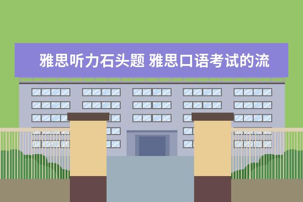 雅思听力石头题 雅思口语考试的流程是什么?三个部分大约分别多久? -...