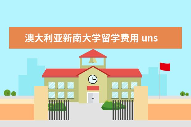 澳大利亚新南大学留学费用 unsw一年留学全部费用