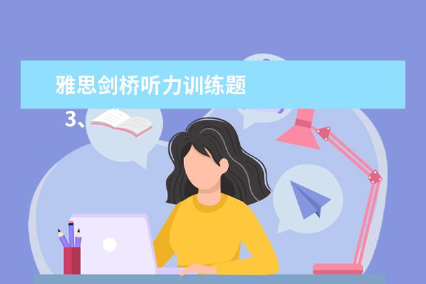 雅思剑桥听力训练题 
  3、“干扰信息”型。